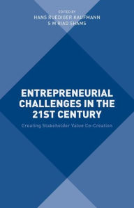 Title: Entrepreneurial Challenges in the 21st Century: Creating Stakeholder Value Co-Creation, Author: S M Riad Shams