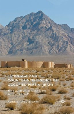 Espionage and Counterintelligence in Occupied Persia (Iran): The Success of the Allied Secret Services, 1941-45