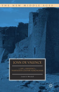 Title: Joan de Valence: The Life and Influence of a Thirteenth-Century Noblewoman, Author: Linda E. Mitchell