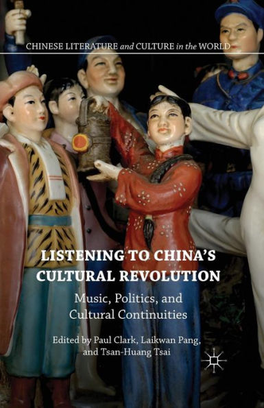 Listening to China's Cultural Revolution: Music, Politics, and Continuities