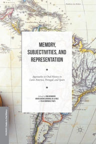 Title: Memory, Subjectivities, and Representation: Approaches to Oral History in Latin America, Portugal, and Spain, Author: Rina Benmayor