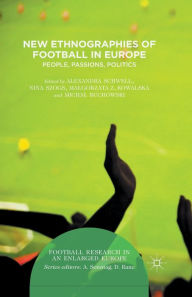 Title: New Ethnographies of Football in Europe: People, Passions, Politics, Author: Alexandra Schwell