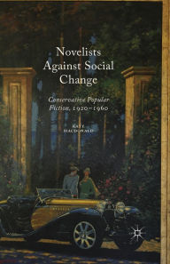 Title: Novelists Against Social Change: Conservative Popular Fiction, 1920-1960, Author: Kate Macdonald