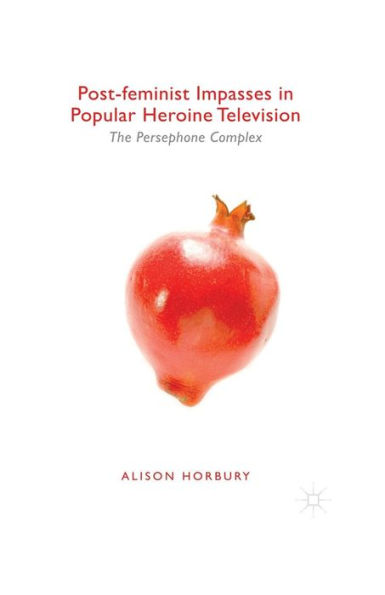 Post-feminist Impasses Popular Heroine Television: The Persephone Complex