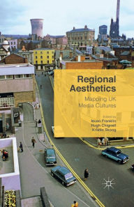 Title: Regional Aesthetics: Mapping UK Media Cultures, Author: Hugh Chignell