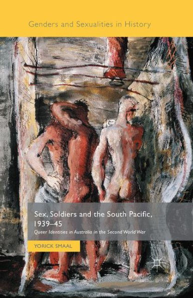 Sex, Soldiers and the South Pacific, 1939-45: Queer Identities in Australia in the Second World War