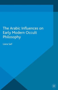 Title: The Arabic Influences on Early Modern Occult Philosophy, Author: Liana Saif