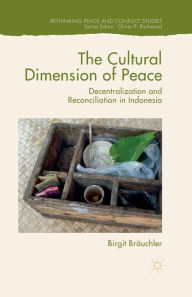 Title: The Cultural Dimension of Peace: Decentralization and Reconciliation in Indonesia, Author: Birgit Bräuchler