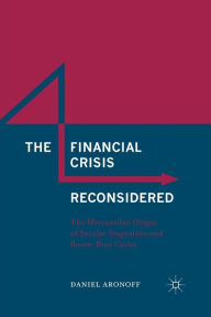 Title: The Financial Crisis Reconsidered: The Mercantilist Origin of Secular Stagnation and Boom-Bust Cycles, Author: Daniel Aronoff