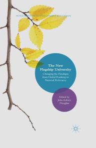 Title: The New Flagship University: Changing the Paradigm from Global Ranking to National Relevancy, Author: John Aubrey Douglass