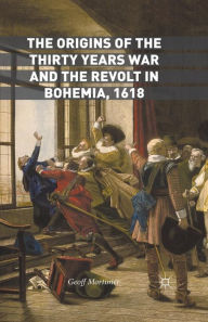 Title: The Origins of the Thirty Years War and the Revolt in Bohemia, 1618, Author: Geoff Mortimer