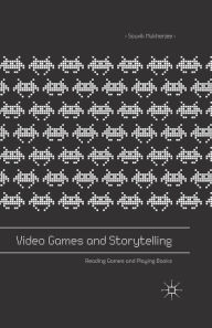 Title: Video Games and Storytelling: Reading Games and Playing Books, Author: Souvik Mukherjee