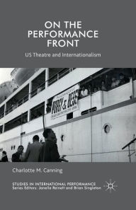 Title: On the Performance Front: US Theatre and Internationalism, Author: C. Canning