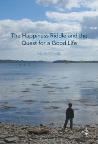Title: The Happiness Riddle and the Quest for a Good Life, Author: Mark Cieslik