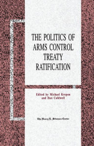 Title: The Politics of Arms Control Treaty Ratification, Author: M. Krepon