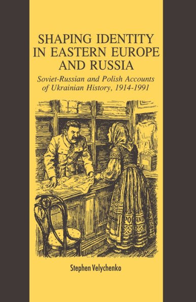 Shaping Identity Eastern Europe and Russia: Soviet Polish Accounts of Ukrainian History, 1914-1991