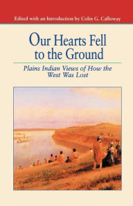 Title: Our Hearts Fell to the Ground: Plains Indian Views of How the West Was Lost, Author: NA NA