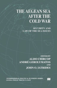 Title: The Aegean Sea After the Cold War: Security and Law of the Sea Issues, Author: NA NA