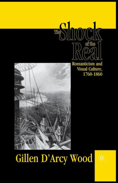 the Shock of Real: Romanticism and Visual Culture,1760-1860