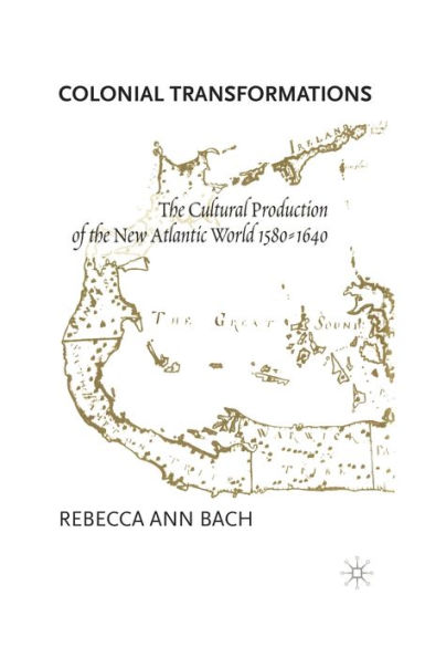 Colonial Transformations: the Cultural Production of New Atlantic World,1580-1640