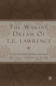 Title: The Waking Dream of T.E. Lawrence: Essays on his life, literature, and legacy, Author: C. Stang