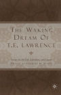 The Waking Dream of T.E. Lawrence: Essays on his life, literature, and legacy