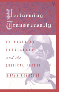Title: Performing Transversally: Reimagining Shakespeare and the Critical Future, Author: Kenneth A. Loparo