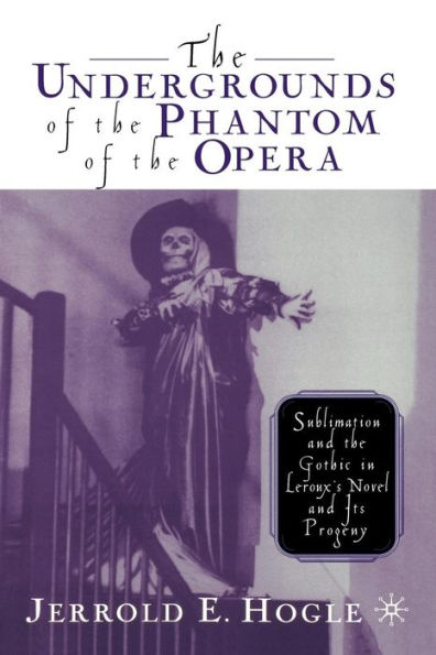 the Undergrounds of Phantom Opera: Sublimation and Gothic Leroux's Novel its Progeny