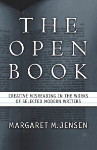 Title: The Open Book: Creative Misreading in the Works of Selected Modern Writers, Author: M. Jensen