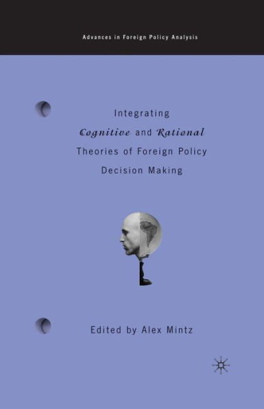 Integrating Cognitive and Rational Theories of Foreign Policy Decision Making: The Polyheuristic Theory