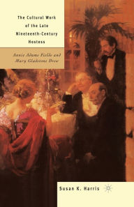 Title: The Cultural Work of the Late Nineteenth-Century Hostess: Annie Adams Fields and Mary Gladstone Drew, Author: S. Harris
