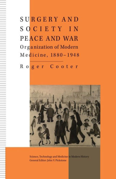 Surgery and Society Peace War: Orthopaedics the Organization of Modern Medicine, 1880-1948