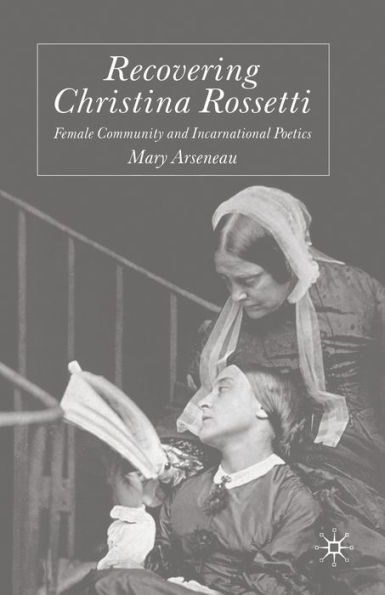 Recovering Christina Rossetti: Female Community and Incarnational Poetics