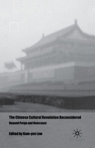 Title: The Chinese Cultural Revolution Reconsidered: Beyond Purge and Holocaust, Author: K. Law