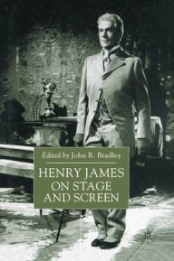 Title: Henry James on Stage and Screen, Author: John Bradley