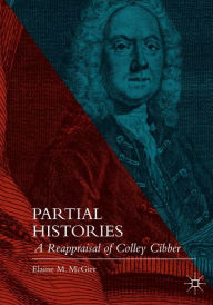 Title: Partial Histories: A Reappraisal of Colley Cibber, Author: Elaine M. McGirr