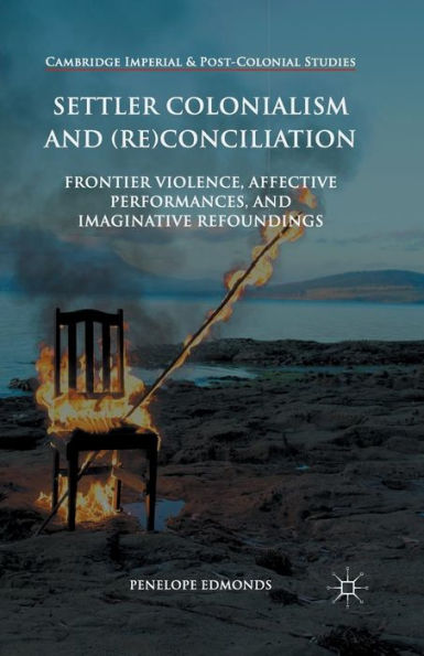 Settler Colonialism and (Re)conciliation: Frontier Violence, Affective Performances, and Imaginative Refoundings