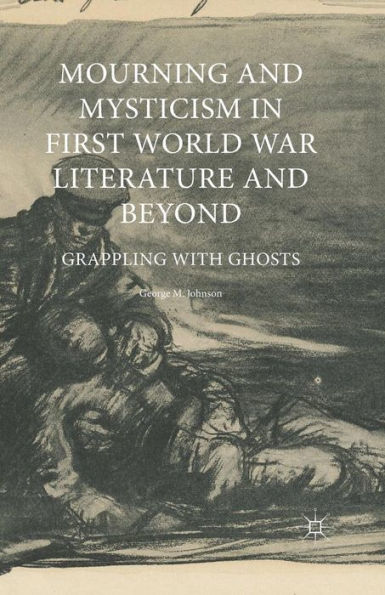 Mourning and Mysticism First World War Literature Beyond: Grappling with Ghosts