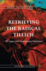 Title: Retrieving the Radical Tillich: His Legacy and Contemporary Importance, Author: Russell Re Manning