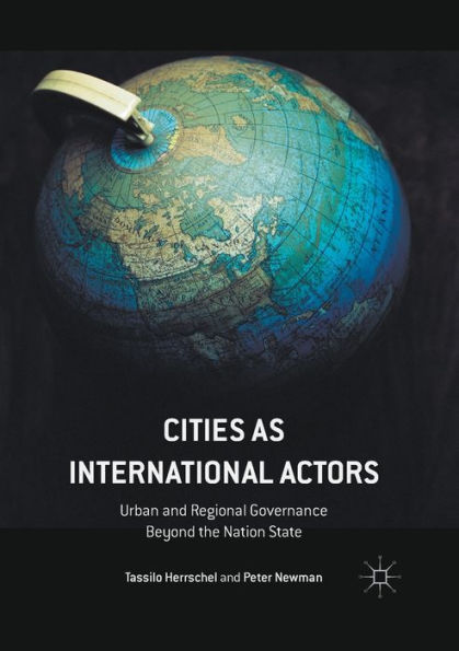 Cities as International Actors: Urban and Regional Governance Beyond the Nation State