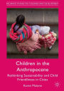 Children in the Anthropocene: Rethinking Sustainability and Child Friendliness in Cities
