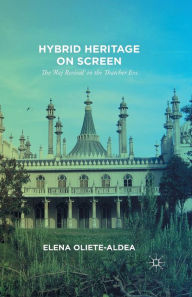 Title: Hybrid Heritage on Screen: The 'Raj Revival' in the Thatcher Era, Author: E. Oliete-Aldea