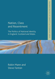 Title: Nation, Class and Resentment: The Politics of National Identity in England, Scotland and Wales, Author: Robin Mann