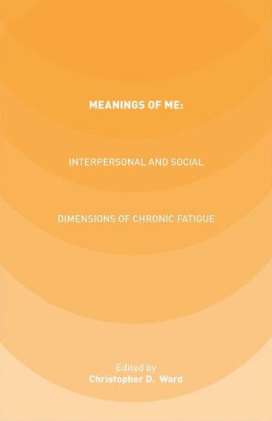 Meanings of ME: Interpersonal and Social Dimensions Chronic Fatigue