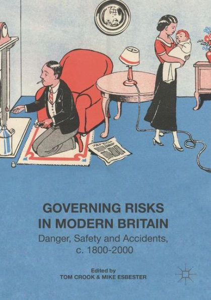 Governing Risks Modern Britain: Danger, Safety and Accidents, c. 1800-2000