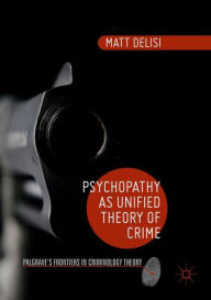 Title: Psychopathy as Unified Theory of Crime, Author: Matt DeLisi