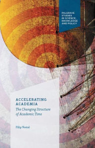 Title: Accelerating Academia: The Changing Structure of Academic Time, Author: F. Vostal