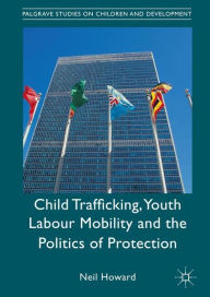 Title: Child Trafficking, Youth Labour Mobility and the Politics of Protection, Author: Neil Howard