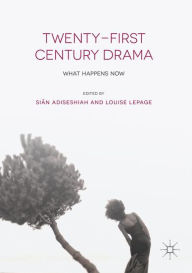 Title: Twenty-First Century Drama: What Happens Now, Author: Siân Adiseshiah