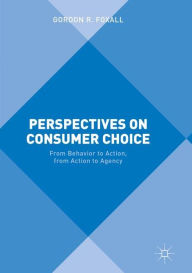 Title: Perspectives on Consumer Choice: From Behavior to Action, from Action to Agency, Author: Gordon R. Foxall